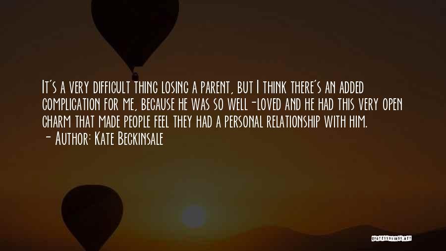 Kate Beckinsale Quotes: It's A Very Difficult Thing Losing A Parent, But I Think There's An Added Complication For Me, Because He Was