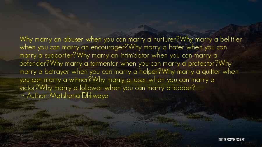 Matshona Dhliwayo Quotes: Why Marry An Abuser When You Can Marry A Nurturer?why Marry A Belittler When You Can Marry An Encourager?why Marry