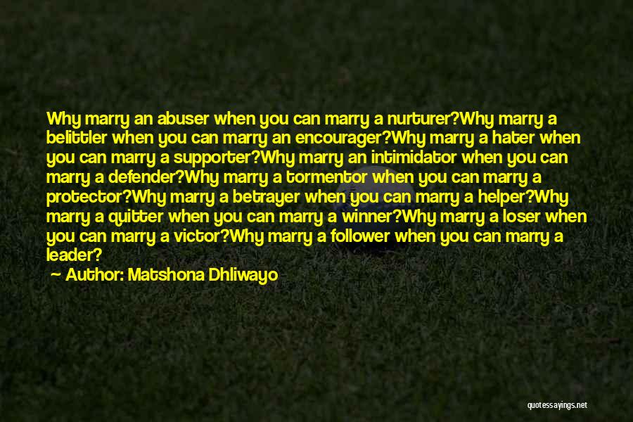 Matshona Dhliwayo Quotes: Why Marry An Abuser When You Can Marry A Nurturer?why Marry A Belittler When You Can Marry An Encourager?why Marry