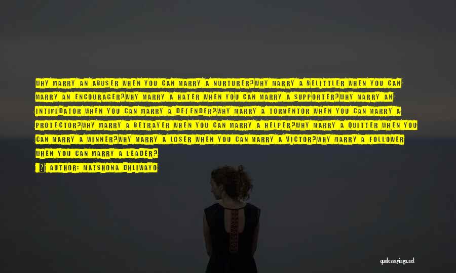 Matshona Dhliwayo Quotes: Why Marry An Abuser When You Can Marry A Nurturer?why Marry A Belittler When You Can Marry An Encourager?why Marry