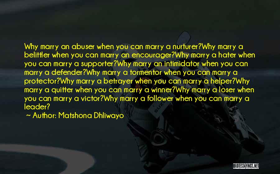 Matshona Dhliwayo Quotes: Why Marry An Abuser When You Can Marry A Nurturer?why Marry A Belittler When You Can Marry An Encourager?why Marry