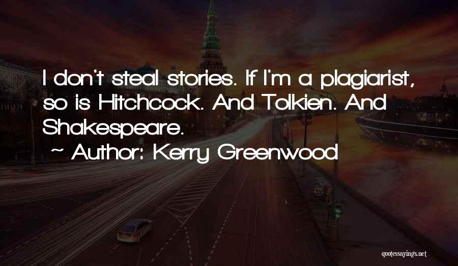 Kerry Greenwood Quotes: I Don't Steal Stories. If I'm A Plagiarist, So Is Hitchcock. And Tolkien. And Shakespeare.