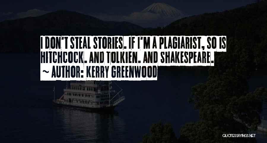 Kerry Greenwood Quotes: I Don't Steal Stories. If I'm A Plagiarist, So Is Hitchcock. And Tolkien. And Shakespeare.