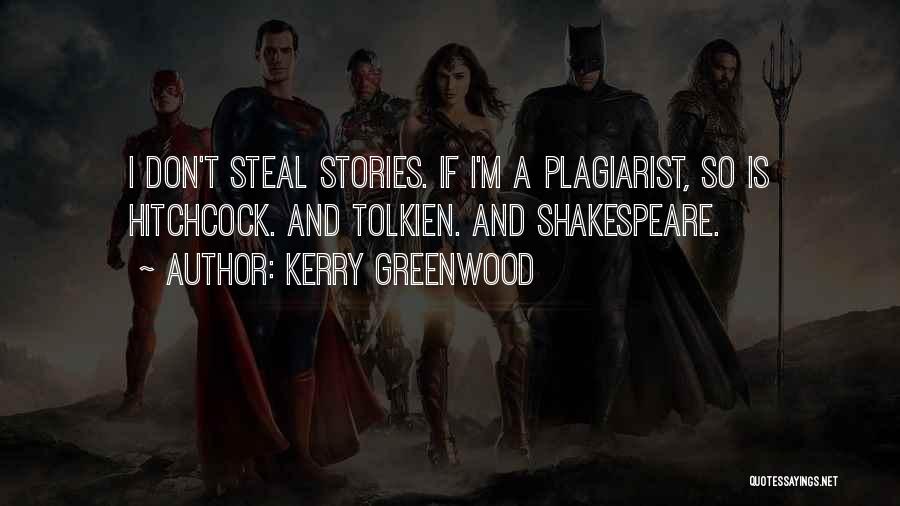 Kerry Greenwood Quotes: I Don't Steal Stories. If I'm A Plagiarist, So Is Hitchcock. And Tolkien. And Shakespeare.