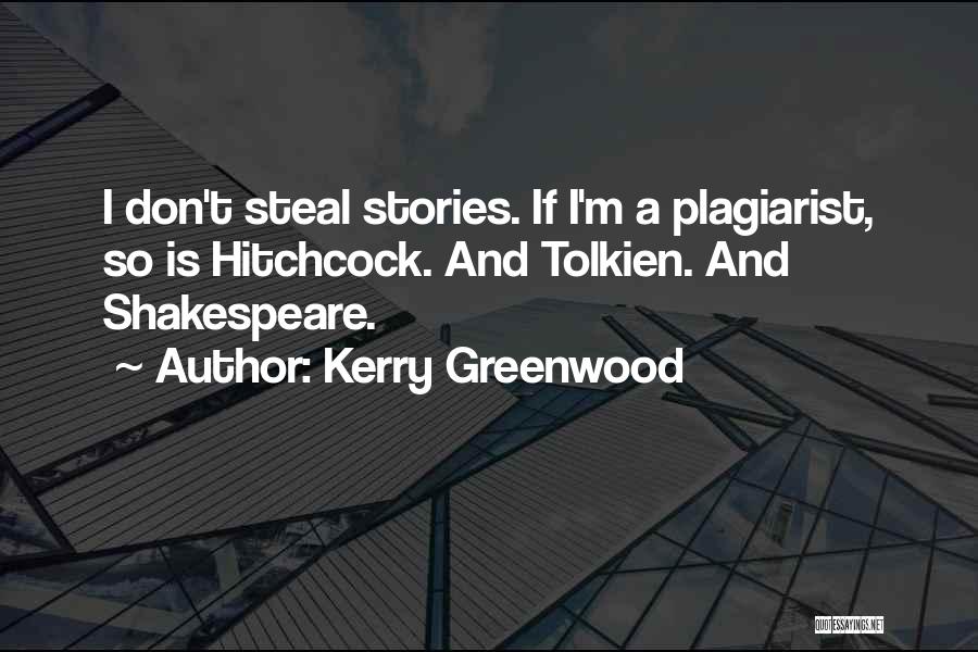 Kerry Greenwood Quotes: I Don't Steal Stories. If I'm A Plagiarist, So Is Hitchcock. And Tolkien. And Shakespeare.
