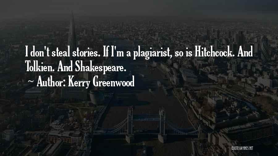 Kerry Greenwood Quotes: I Don't Steal Stories. If I'm A Plagiarist, So Is Hitchcock. And Tolkien. And Shakespeare.