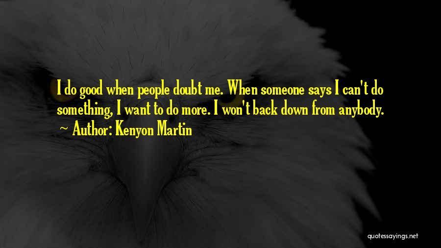 Kenyon Martin Quotes: I Do Good When People Doubt Me. When Someone Says I Can't Do Something, I Want To Do More. I