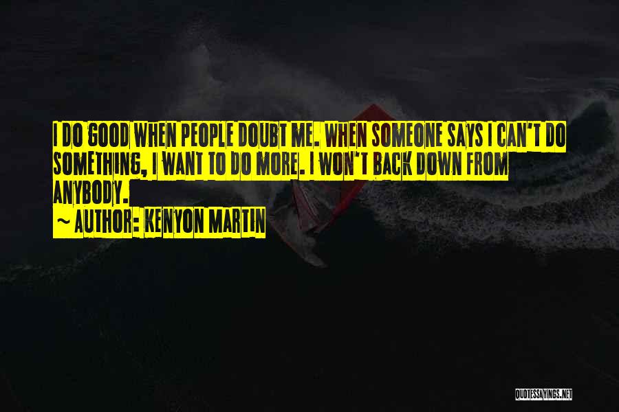 Kenyon Martin Quotes: I Do Good When People Doubt Me. When Someone Says I Can't Do Something, I Want To Do More. I