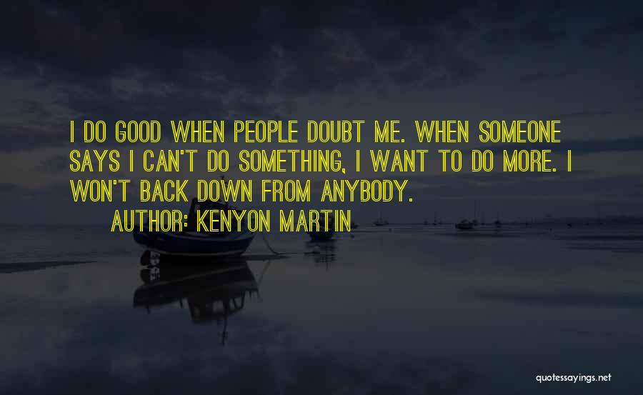 Kenyon Martin Quotes: I Do Good When People Doubt Me. When Someone Says I Can't Do Something, I Want To Do More. I