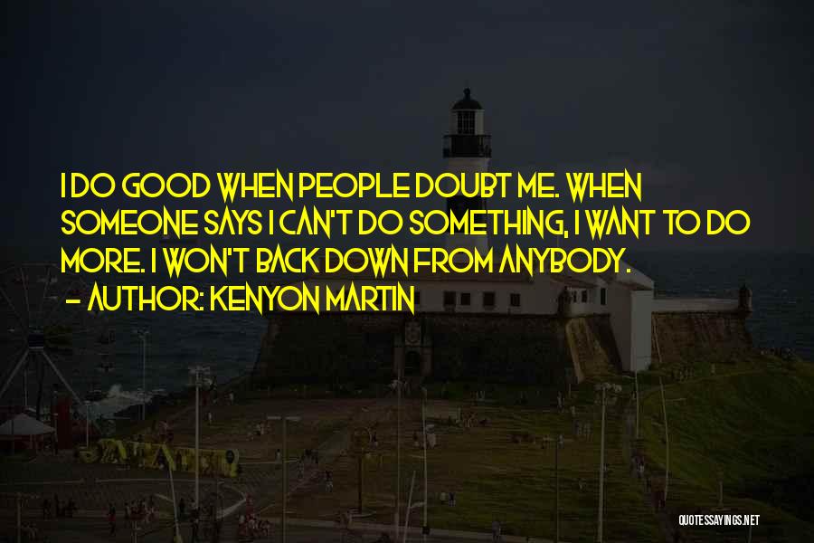 Kenyon Martin Quotes: I Do Good When People Doubt Me. When Someone Says I Can't Do Something, I Want To Do More. I