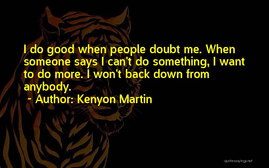 Kenyon Martin Quotes: I Do Good When People Doubt Me. When Someone Says I Can't Do Something, I Want To Do More. I