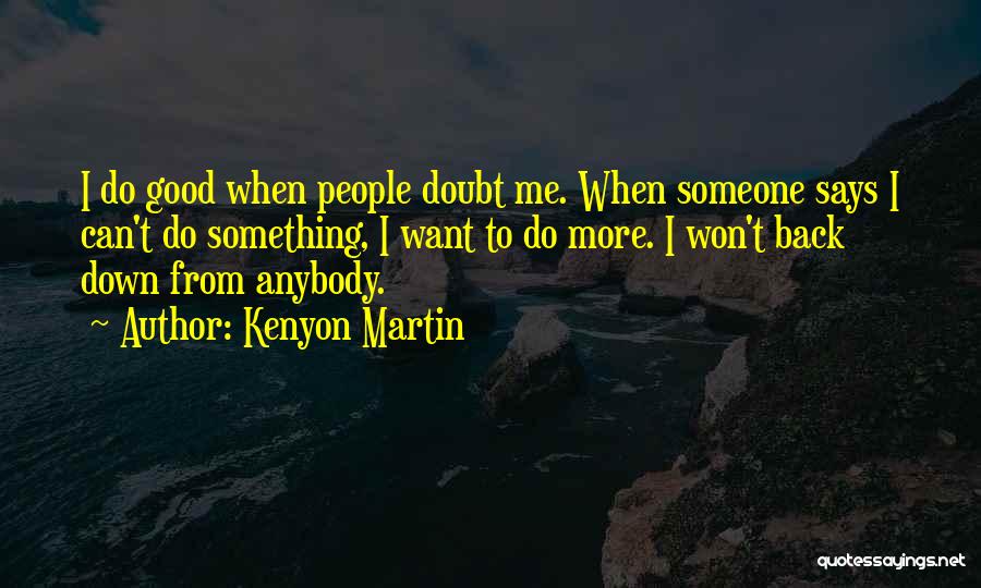 Kenyon Martin Quotes: I Do Good When People Doubt Me. When Someone Says I Can't Do Something, I Want To Do More. I