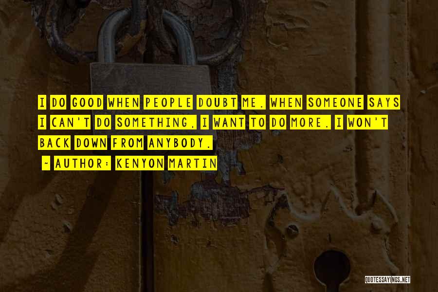 Kenyon Martin Quotes: I Do Good When People Doubt Me. When Someone Says I Can't Do Something, I Want To Do More. I