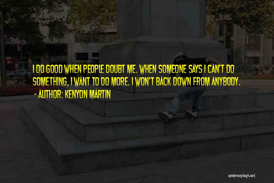 Kenyon Martin Quotes: I Do Good When People Doubt Me. When Someone Says I Can't Do Something, I Want To Do More. I