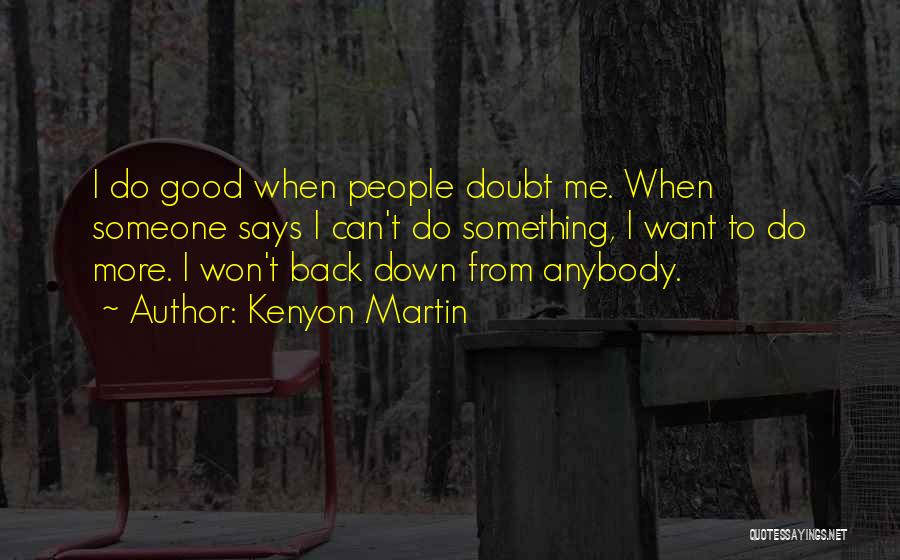 Kenyon Martin Quotes: I Do Good When People Doubt Me. When Someone Says I Can't Do Something, I Want To Do More. I