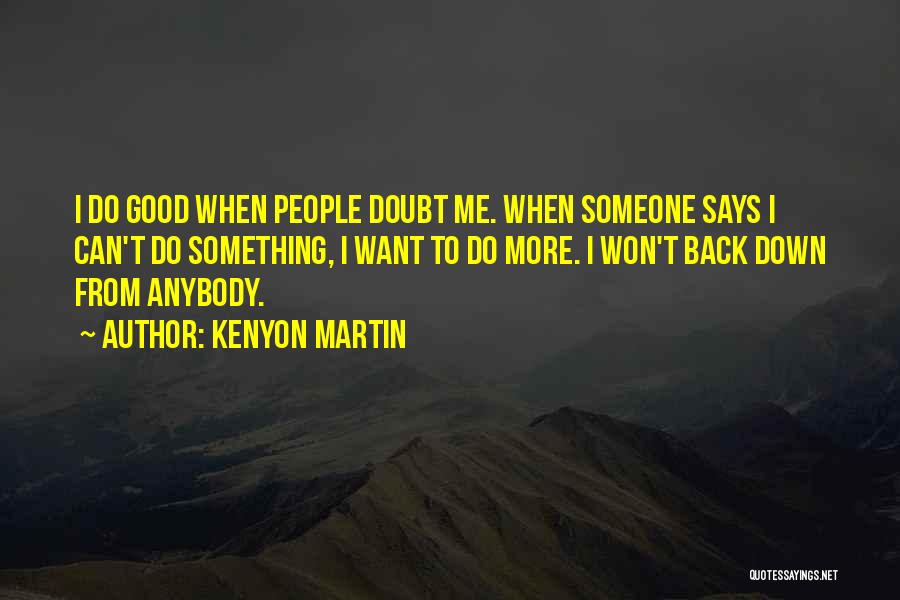 Kenyon Martin Quotes: I Do Good When People Doubt Me. When Someone Says I Can't Do Something, I Want To Do More. I