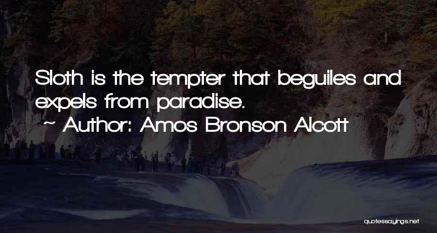 Amos Bronson Alcott Quotes: Sloth Is The Tempter That Beguiles And Expels From Paradise.