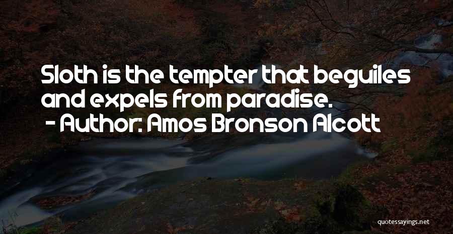 Amos Bronson Alcott Quotes: Sloth Is The Tempter That Beguiles And Expels From Paradise.