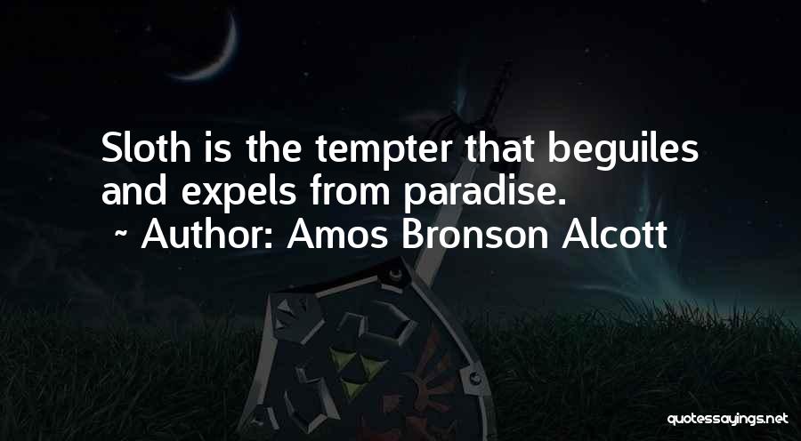 Amos Bronson Alcott Quotes: Sloth Is The Tempter That Beguiles And Expels From Paradise.