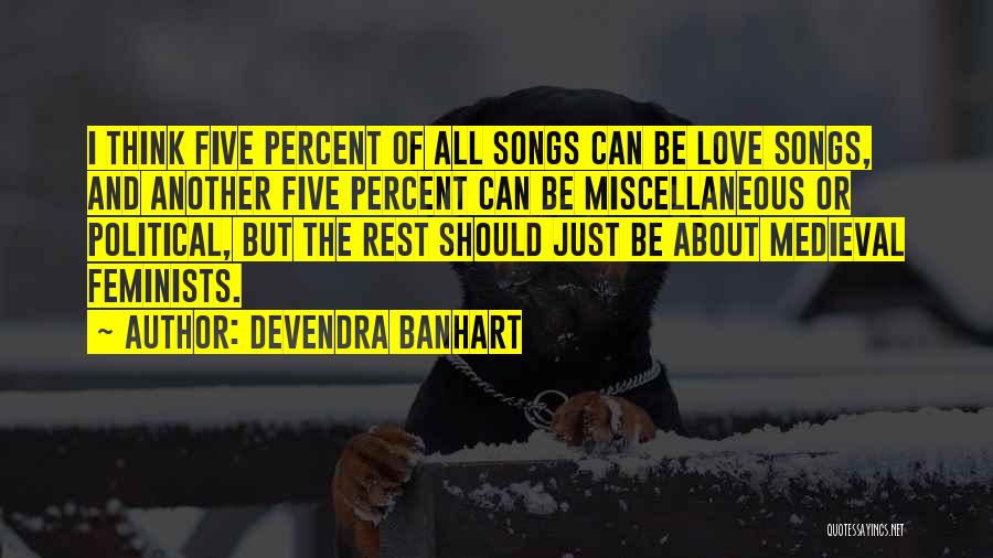 Devendra Banhart Quotes: I Think Five Percent Of All Songs Can Be Love Songs, And Another Five Percent Can Be Miscellaneous Or Political,