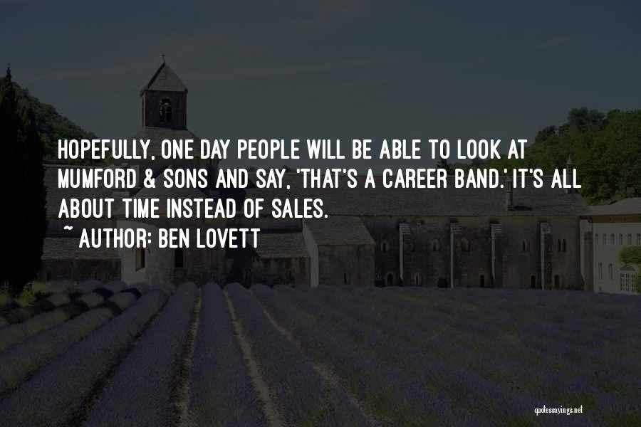 Ben Lovett Quotes: Hopefully, One Day People Will Be Able To Look At Mumford & Sons And Say, 'that's A Career Band.' It's