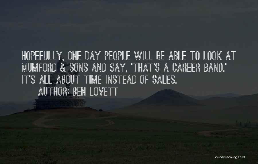 Ben Lovett Quotes: Hopefully, One Day People Will Be Able To Look At Mumford & Sons And Say, 'that's A Career Band.' It's