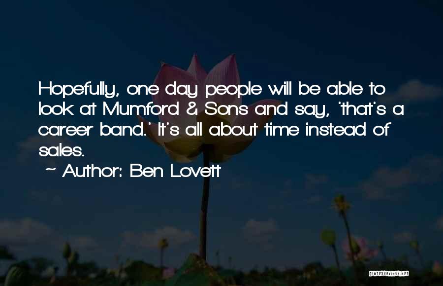Ben Lovett Quotes: Hopefully, One Day People Will Be Able To Look At Mumford & Sons And Say, 'that's A Career Band.' It's