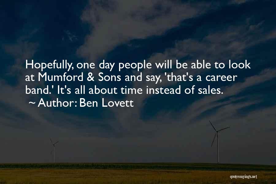 Ben Lovett Quotes: Hopefully, One Day People Will Be Able To Look At Mumford & Sons And Say, 'that's A Career Band.' It's