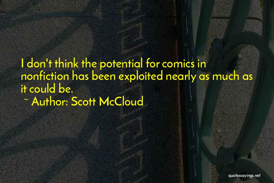 Scott McCloud Quotes: I Don't Think The Potential For Comics In Nonfiction Has Been Exploited Nearly As Much As It Could Be.