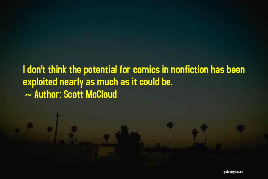 Scott McCloud Quotes: I Don't Think The Potential For Comics In Nonfiction Has Been Exploited Nearly As Much As It Could Be.