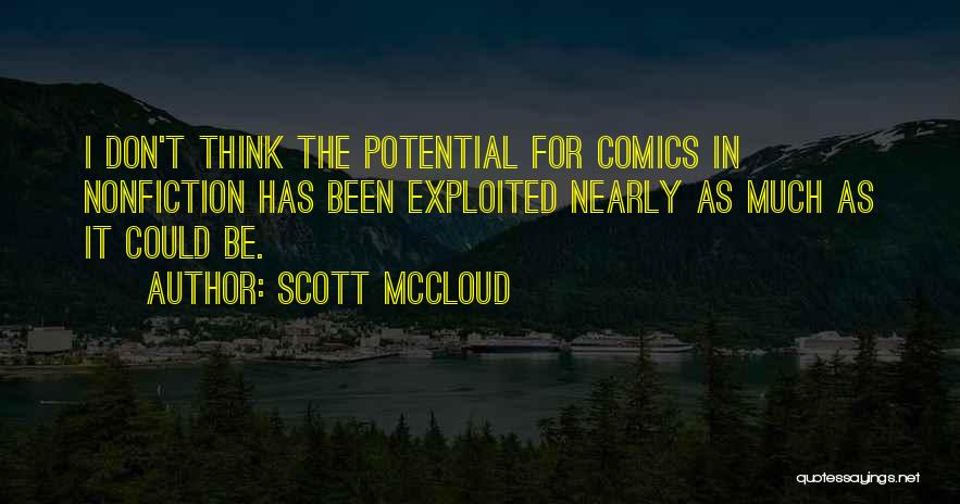 Scott McCloud Quotes: I Don't Think The Potential For Comics In Nonfiction Has Been Exploited Nearly As Much As It Could Be.