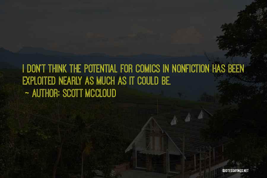 Scott McCloud Quotes: I Don't Think The Potential For Comics In Nonfiction Has Been Exploited Nearly As Much As It Could Be.