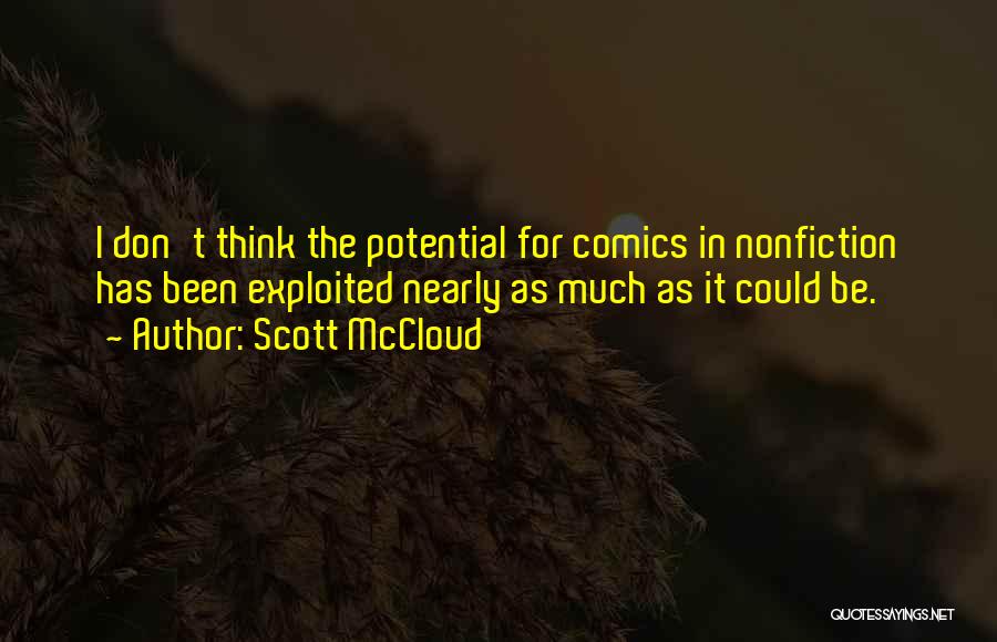 Scott McCloud Quotes: I Don't Think The Potential For Comics In Nonfiction Has Been Exploited Nearly As Much As It Could Be.