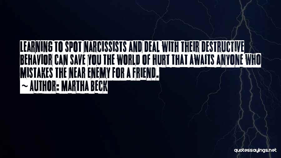 Martha Beck Quotes: Learning To Spot Narcissists And Deal With Their Destructive Behavior Can Save You The World Of Hurt That Awaits Anyone