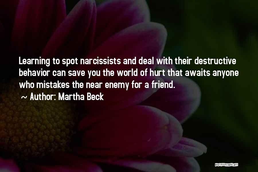 Martha Beck Quotes: Learning To Spot Narcissists And Deal With Their Destructive Behavior Can Save You The World Of Hurt That Awaits Anyone