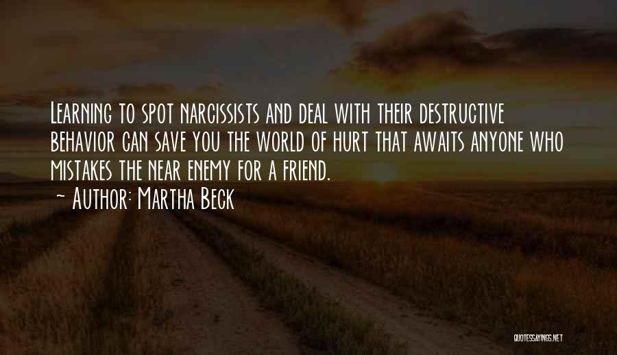 Martha Beck Quotes: Learning To Spot Narcissists And Deal With Their Destructive Behavior Can Save You The World Of Hurt That Awaits Anyone