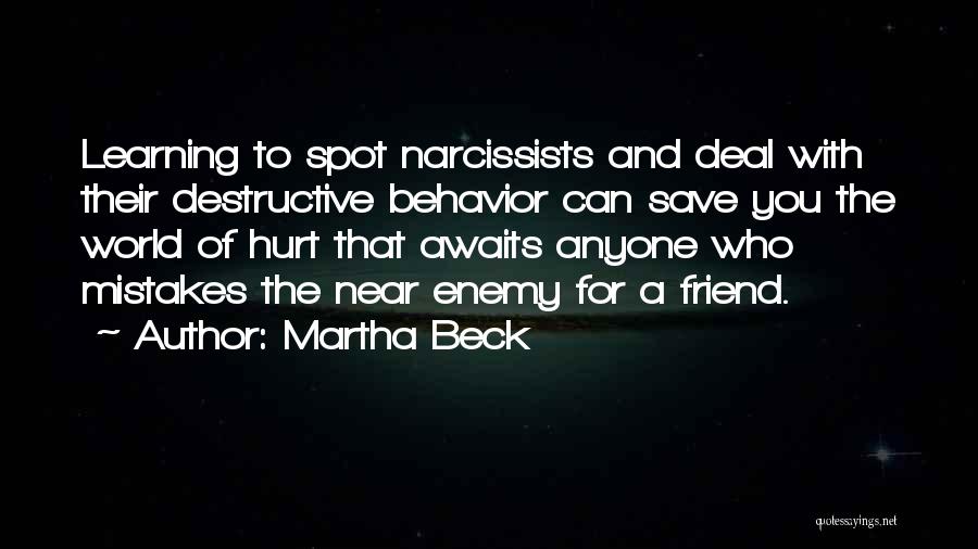 Martha Beck Quotes: Learning To Spot Narcissists And Deal With Their Destructive Behavior Can Save You The World Of Hurt That Awaits Anyone