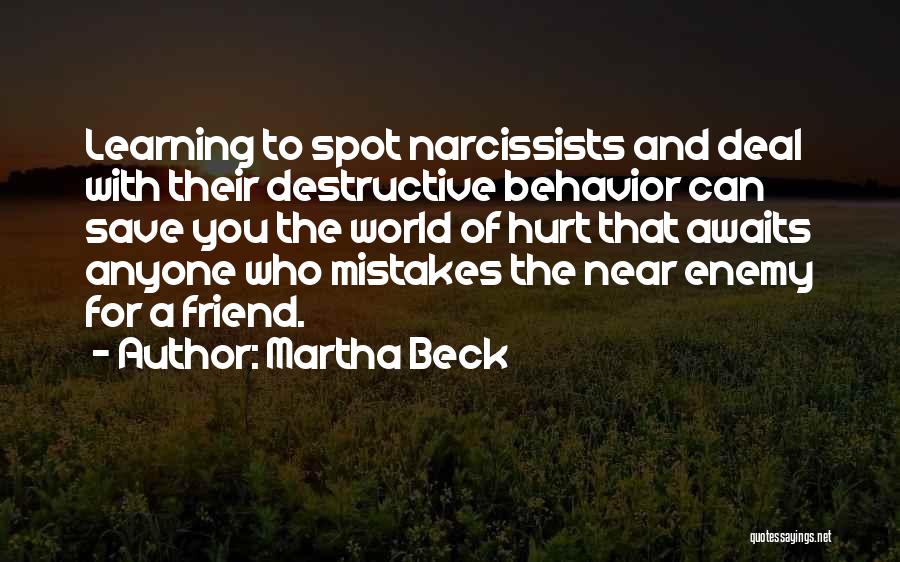 Martha Beck Quotes: Learning To Spot Narcissists And Deal With Their Destructive Behavior Can Save You The World Of Hurt That Awaits Anyone