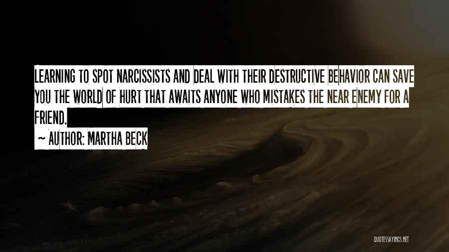 Martha Beck Quotes: Learning To Spot Narcissists And Deal With Their Destructive Behavior Can Save You The World Of Hurt That Awaits Anyone