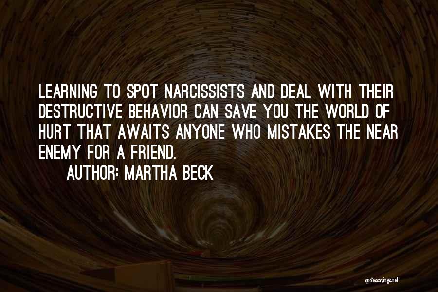 Martha Beck Quotes: Learning To Spot Narcissists And Deal With Their Destructive Behavior Can Save You The World Of Hurt That Awaits Anyone