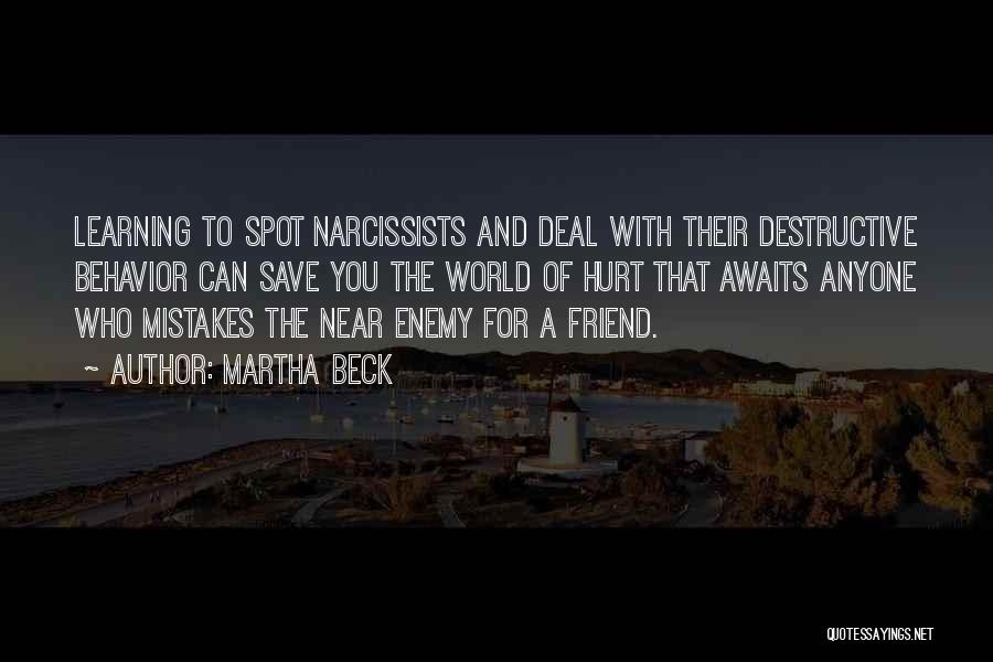 Martha Beck Quotes: Learning To Spot Narcissists And Deal With Their Destructive Behavior Can Save You The World Of Hurt That Awaits Anyone