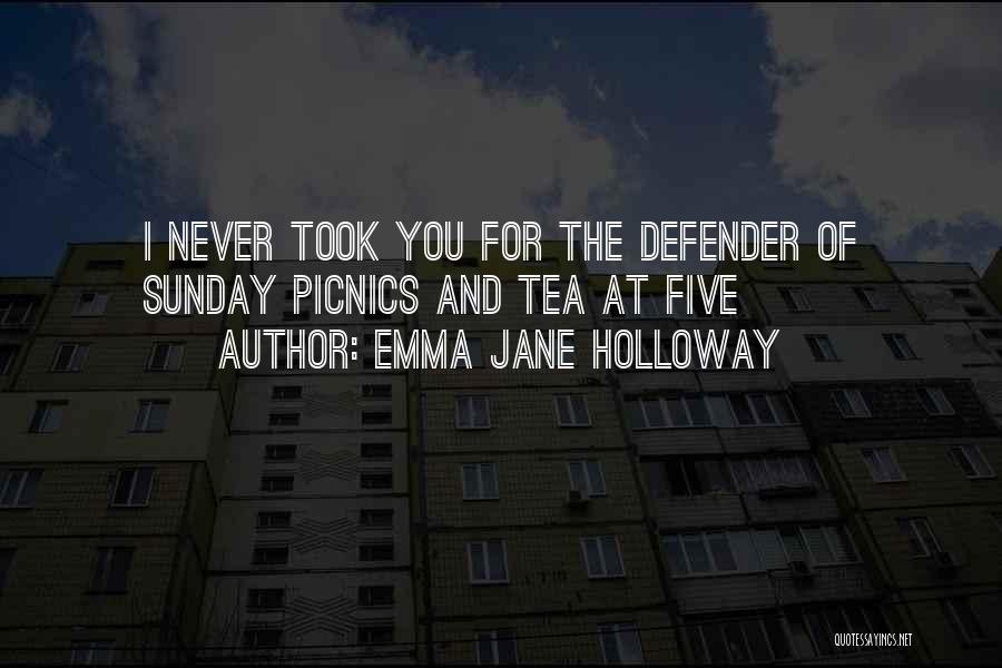 Emma Jane Holloway Quotes: I Never Took You For The Defender Of Sunday Picnics And Tea At Five