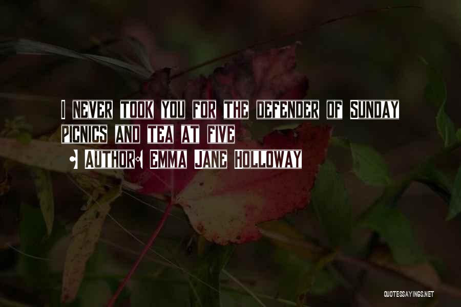 Emma Jane Holloway Quotes: I Never Took You For The Defender Of Sunday Picnics And Tea At Five
