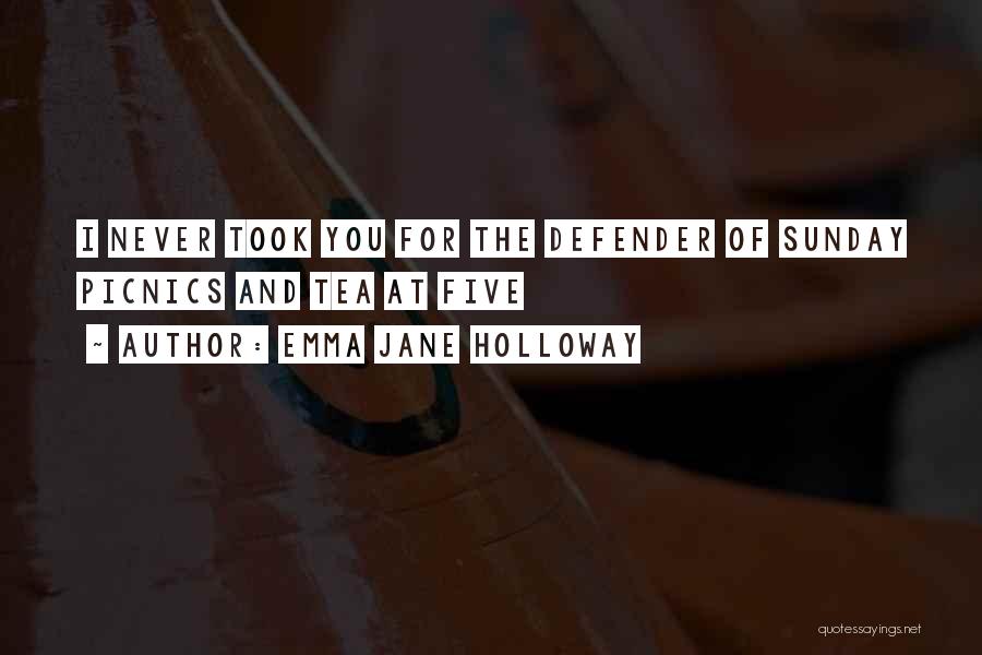 Emma Jane Holloway Quotes: I Never Took You For The Defender Of Sunday Picnics And Tea At Five