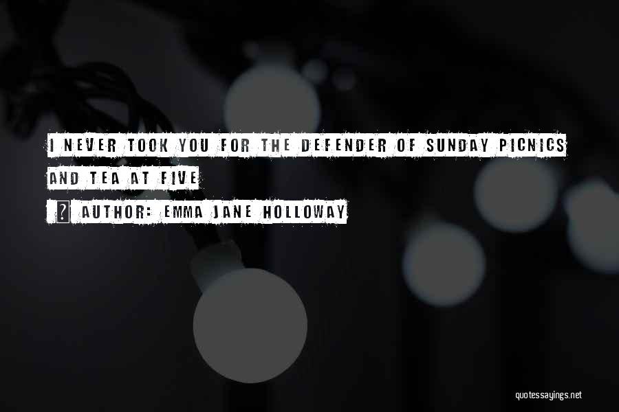 Emma Jane Holloway Quotes: I Never Took You For The Defender Of Sunday Picnics And Tea At Five