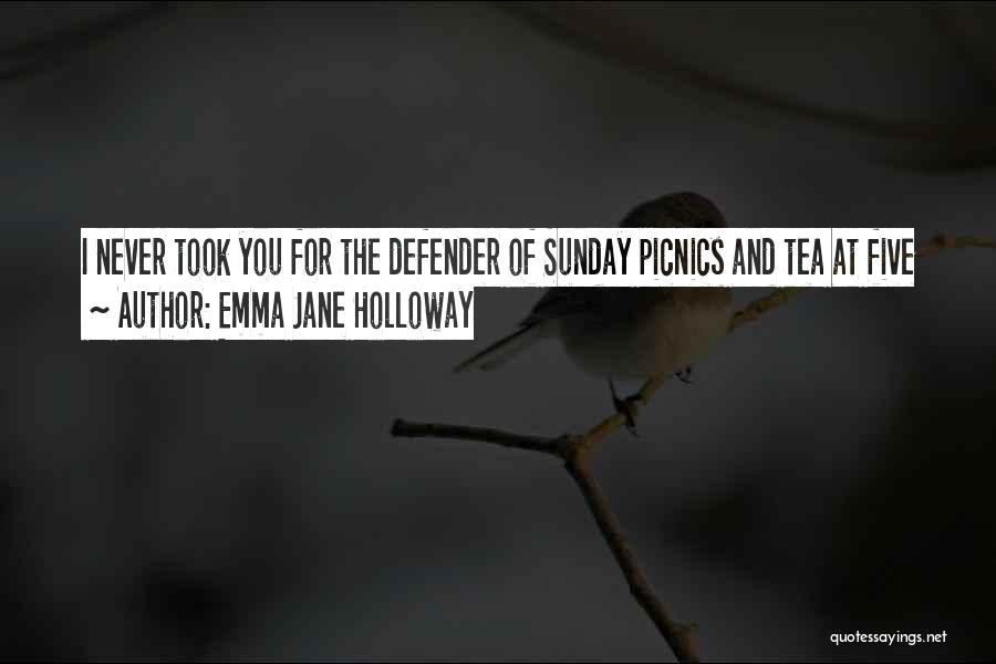 Emma Jane Holloway Quotes: I Never Took You For The Defender Of Sunday Picnics And Tea At Five