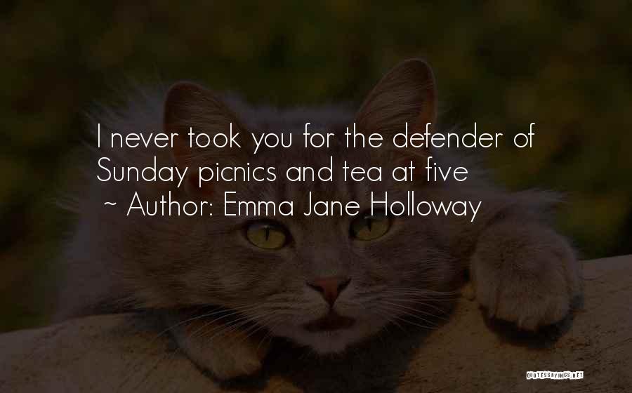 Emma Jane Holloway Quotes: I Never Took You For The Defender Of Sunday Picnics And Tea At Five