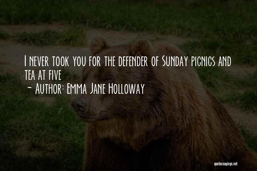 Emma Jane Holloway Quotes: I Never Took You For The Defender Of Sunday Picnics And Tea At Five