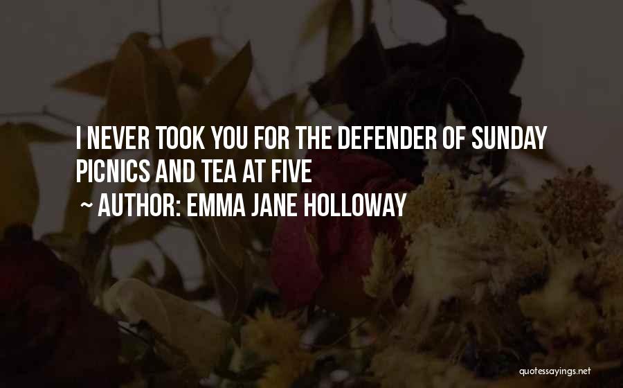 Emma Jane Holloway Quotes: I Never Took You For The Defender Of Sunday Picnics And Tea At Five