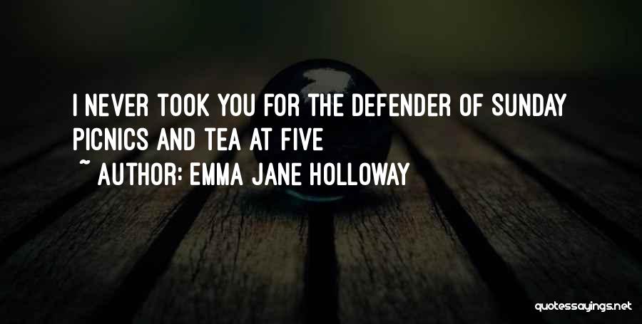 Emma Jane Holloway Quotes: I Never Took You For The Defender Of Sunday Picnics And Tea At Five